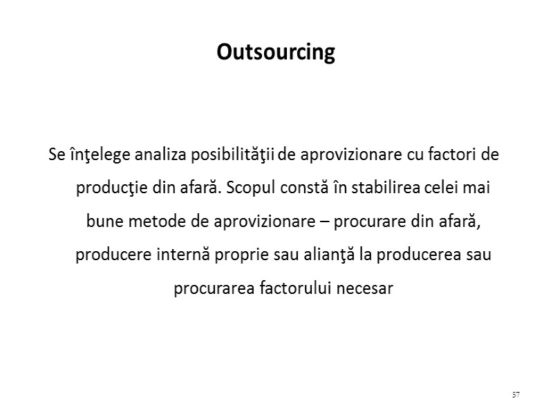 Outsourcing  Se înţelege analiza posibilităţii de aprovizionare cu factori de producţie din afară.